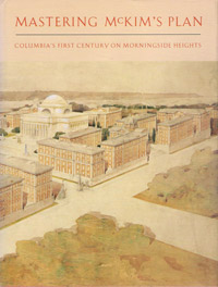 Mastering McKims Plan: Columbias First Century on Morningside Heights